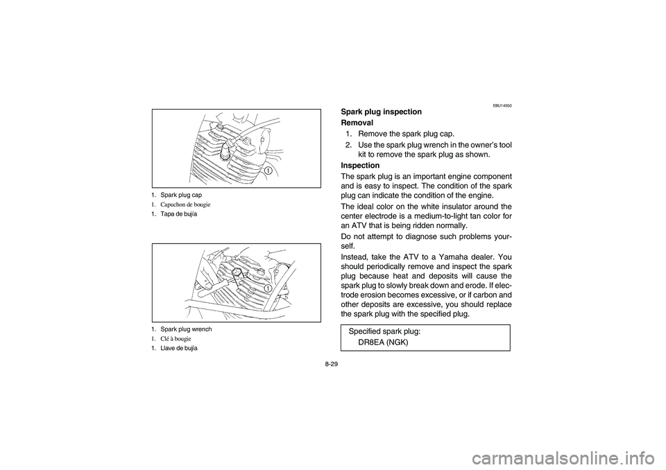 YAMAHA BANSHEE 350R 2006  Manuale de Empleo (in Spanish) 8-29 1. Spark plug cap
1. Capuchon de bougie
1. Tapa de bujía
1. Spark plug wrench
1. Clé à bougie
1. Llave de bujía
EBU14550
Spark plug inspection
Removal
1. Remove the spark plug cap.
2. Use the