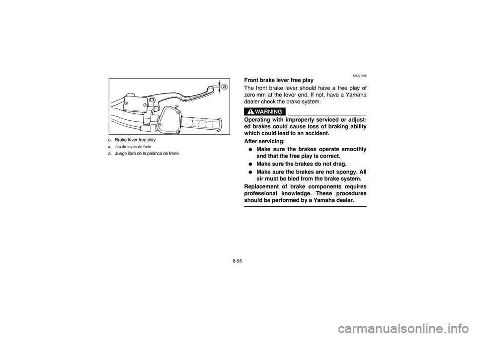 YAMAHA BANSHEE 350R 2006  Manuale de Empleo (in Spanish) 8-55 a. Brake lever free play
a. Jeu du levier de frein
a. Juego libre de la palanca de freno
EBU01188
Front brake lever free play
The front brake lever should have a free play of
zero mm at the lever