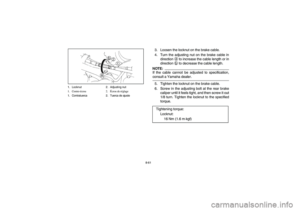 YAMAHA BANSHEE 350R 2006 Manuale de Empleo (in Spanish) 8-61 1. Locknut 2. Adjusting nut
1. Contre-écrou 2.Écrou de réglage
1. Contratuerca 2. Tuerca de ajuste
3. Loosen the locknut on the brake cable.
4. Turn the adjusting nut on the brake cable in
dir YAMAHA BANSHEE 350R 2006 Manuale de Empleo (in Spanish) 8-61 1. Locknut 2. Adjusting nut
1. Contre-écrou 2.Écrou de réglage
1. Contratuerca 2. Tuerca de ajuste
3. Loosen the locknut on the brake cable.
4. Turn the adjusting nut on the brake cable in
dir