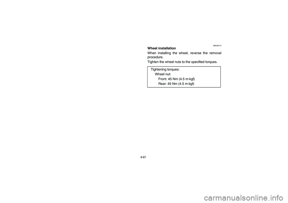 YAMAHA BANSHEE 350R 2006  Notices Demploi (in French) 8-87
EBU08710
Wheel installation
When installing the wheel, reverse the removal
procedure. 
Tighten the wheel nuts to the specified torques.
Tightening torques: 
Wheel nut: 
Front: 45 Nm (4.5 m·kgf) 