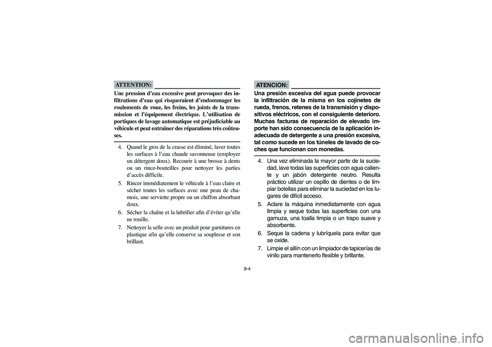 YAMAHA BANSHEE 350R 2006 Manuale de Empleo (in Spanish) 9-4
ATTENTION:_ Une pression d’eau excessive peut provoquer des in-
filtrations d’eau qui risqueraient d’endommager les
roulements de roue, les freins, les joints de la trans-
mission et l’éq YAMAHA BANSHEE 350R 2006 Manuale de Empleo (in Spanish) 9-4
ATTENTION:_ Une pression d’eau excessive peut provoquer des in-
filtrations d’eau qui risqueraient d’endommager les
roulements de roue, les freins, les joints de la trans-
mission et l’éq