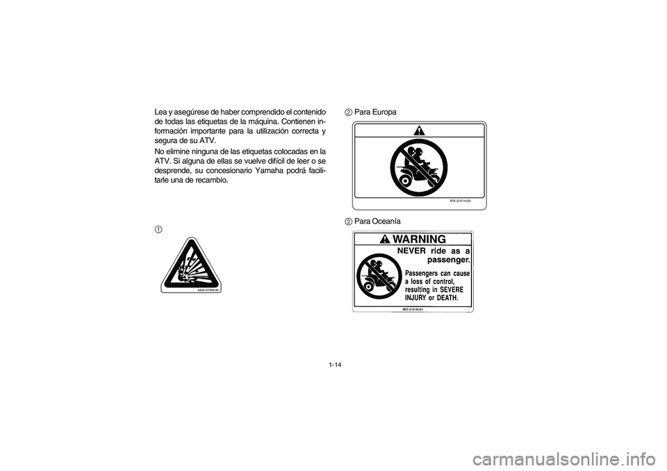 YAMAHA BANSHEE 350R 2006  Notices Demploi (in French) 1-14
Lea y asegúrese de haber comprendido el contenido
de todas las etiquetas de la máquina. Contienen in-
formación importante para la utilización correcta y
segura de su ATV.
No elimine ninguna 