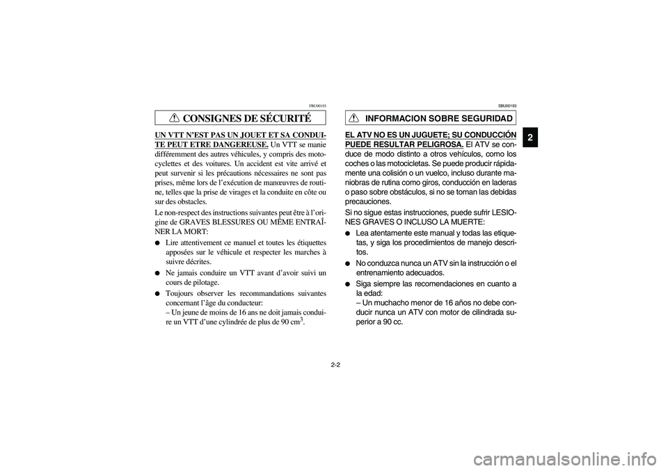 YAMAHA BANSHEE 350R 2006  Manuale de Empleo (in Spanish) 2-2
2
CONSIGNES DE SÉCURITÉ
FBU00193
UN VTT N’EST PAS UN JOUET ET SA CONDUI-TE PEUT ETRE DANGEREUSE.
 Un VTT se manie
différemment des autres véhicules, y compris des moto-
cyclettes et des voit
