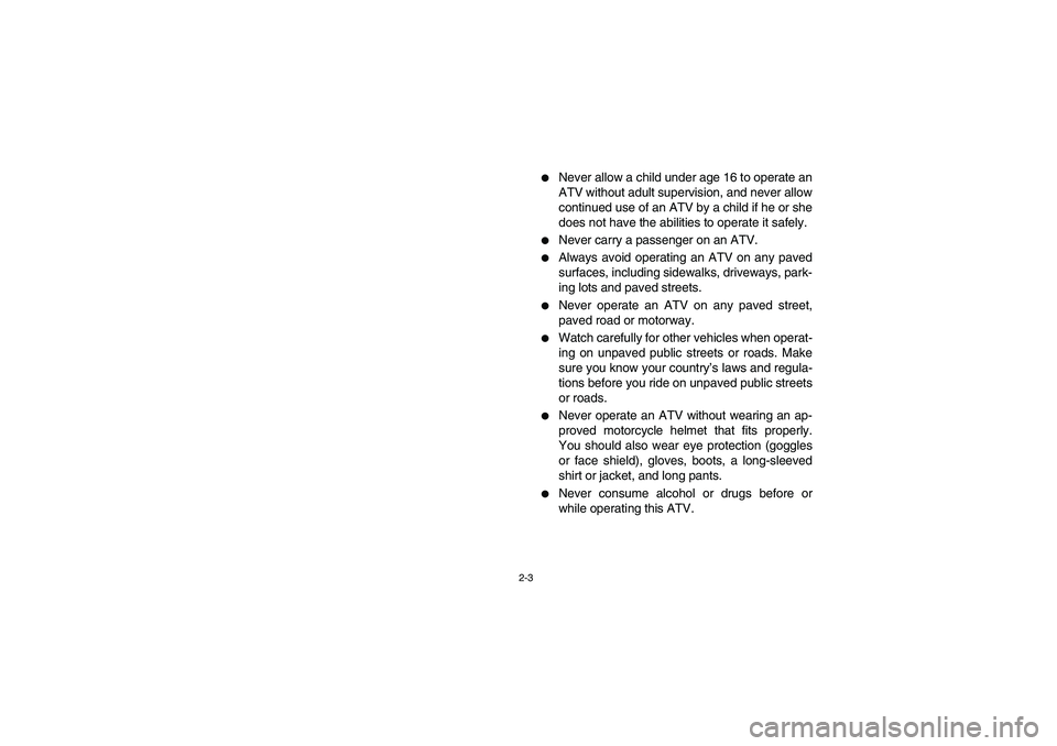 YAMAHA BANSHEE 350R 2006  Notices Demploi (in French) 2-3
Never allow a child under age 16 to operate an
ATV without adult supervision, and never allow
continued use of an ATV by a child if he or she
does not have the abilities to operate it safely.

N