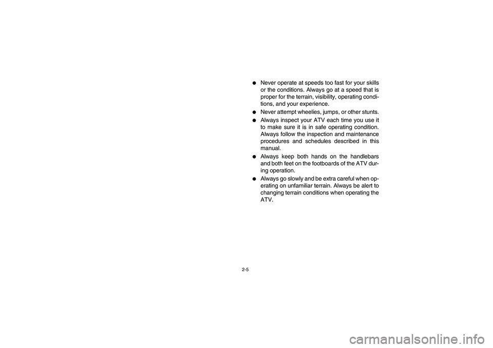 YAMAHA BANSHEE 350R 2006  Notices Demploi (in French) 2-5
Never operate at speeds too fast for your skills
or the conditions. Always go at a speed that is
proper for the terrain, visibility, operating condi-
tions, and your experience.

Never attempt w