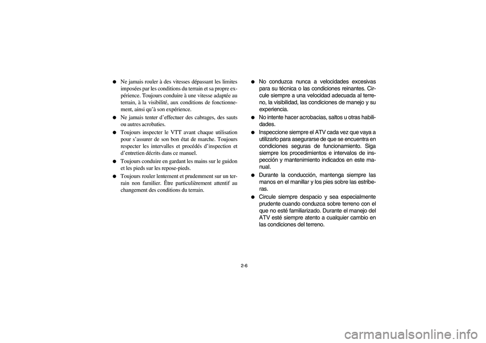 YAMAHA BANSHEE 350R 2006  Notices Demploi (in French) 2-6 
Ne jamais rouler à des vitesses dépassant les limites
imposées par les conditions du terrain et sa propre ex-
périence. Toujours conduire à une vitesse adaptée au
terrain, à la visibilit�