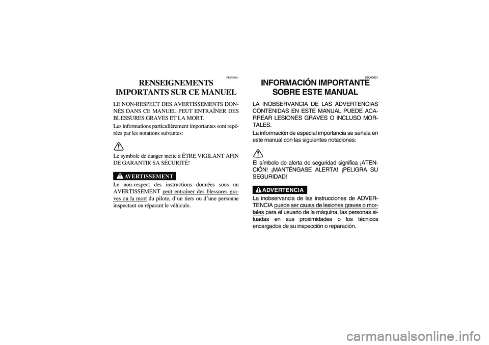 YAMAHA BANSHEE 350R 2006  Manuale de Empleo (in Spanish) FBU00801
RENSEIGNEMENTS 
IMPORTANTS SUR CE MANUEL 
LE NON-RESPECT DES AVERTISSEMENTS DON-
NÉS DANS CE MANUEL PEUT ENTRAÎNER DES
BLESSURES GRAVES ET LA MORT. 
Les informations particulièrement impor