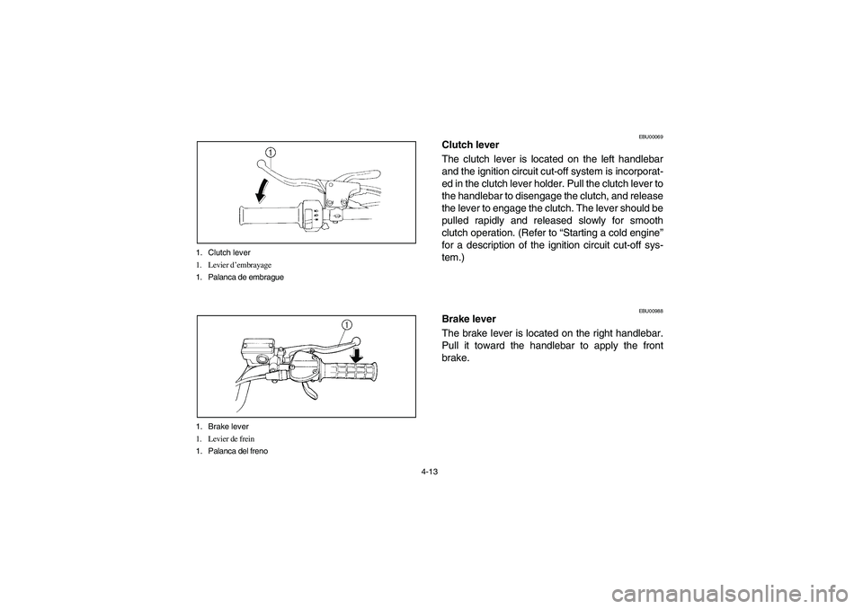 YAMAHA BANSHEE 350R 2006  Manuale de Empleo (in Spanish) 4-13 1. Clutch lever
1. Levier d’embrayage
1. Palanca de embrague
1. Brake lever
1. Levier de frein
1. Palanca del freno
EBU00069
Clutch lever
The clutch lever is located on the left handlebar
and t