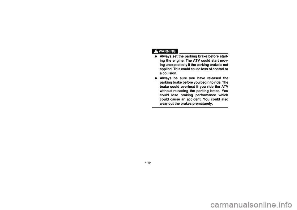 YAMAHA BANSHEE 350R 2006  Notices Demploi (in French) 4-19
WARNING
_ 
Always set the parking brake before start-
ing the engine. The ATV could start mov-
ing unexpectedly if the parking brake is not
applied. This could cause loss of control or
a collisi