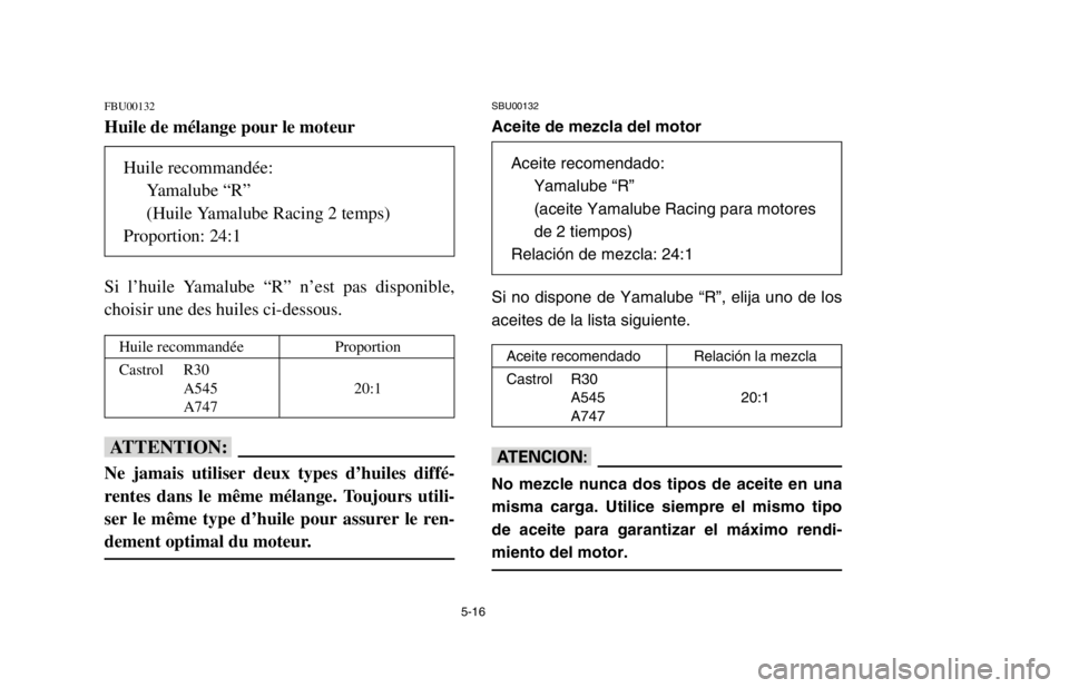 YAMAHA BANSHEE 350R 2003  Owners Manual 5-16
FBU00132
Huile de mélange pour le moteur
Si l’huile Yamalube “R” n’est pas disponible,
choisir une des huiles ci-dessous.
fF
Ne jamais utiliser deux types d’huiles diffé-
rentes dans 