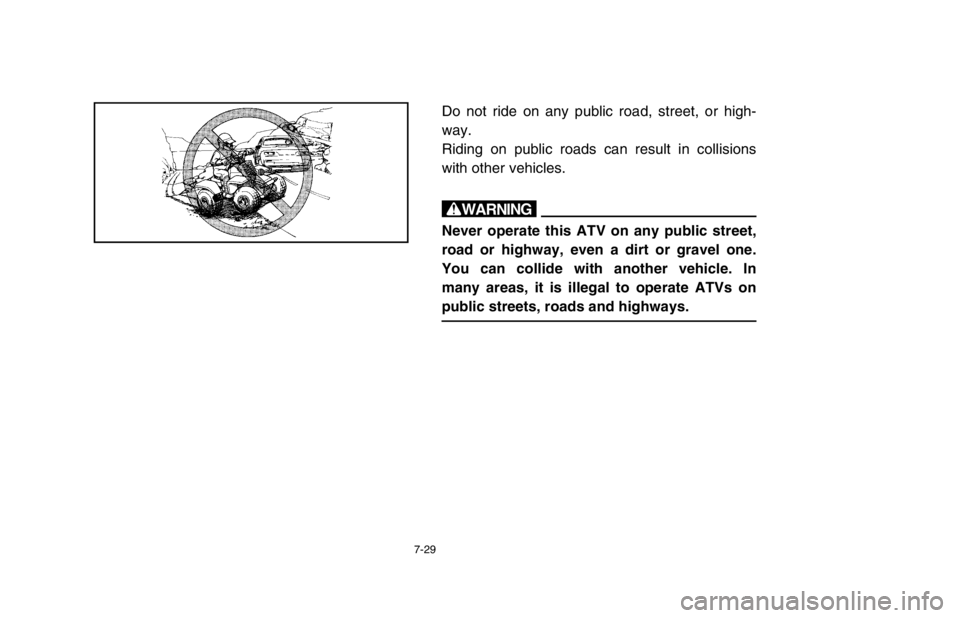 YAMAHA BANSHEE 350R 2003 Owners Manual 7-29
Do not ride on any public road, street, or high-
way.
Riding on public roads can result in collisions
with other vehicles.
w
Never operate this ATV on any public street,
road or highway, even a d YAMAHA BANSHEE 350R 2003 Owners Manual 7-29
Do not ride on any public road, street, or high-
way.
Riding on public roads can result in collisions
with other vehicles.
w
Never operate this ATV on any public street,
road or highway, even a d