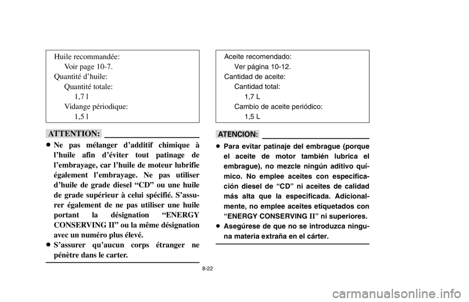 YAMAHA BANSHEE 350R 2003 Owners Manual 8-22
fF
8Ne pas mélanger d’additif chimique à
l’huile afin d’éviter tout patinage de
l’embrayage, car l’huile de moteur lubrifie
également l’embrayage. Ne pas utiliser
d’huile de gra YAMAHA BANSHEE 350R 2003 Owners Manual 8-22
fF
8Ne pas mélanger d’additif chimique à
l’huile afin d’éviter tout patinage de
l’embrayage, car l’huile de moteur lubrifie
également l’embrayage. Ne pas utiliser
d’huile de gra