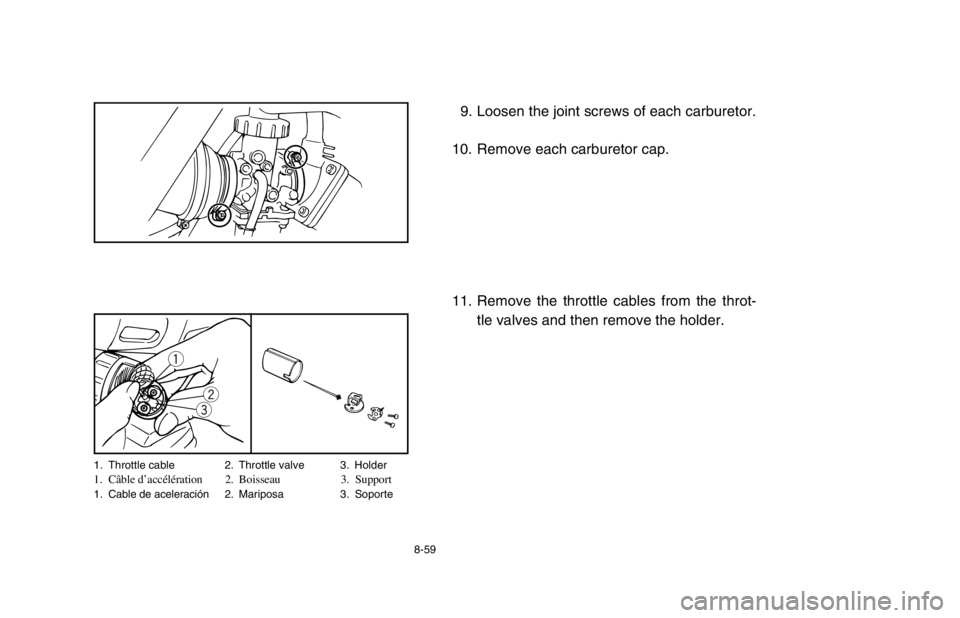 YAMAHA BANSHEE 350R 2003  Owners Manual 1. Throttle cable 2. Throttle valve 3. Holder1. Câble d’accélération 2. Boisseau 3. Support1. Cable de aceleración 2. Mariposa 3. Soporte
8-59
9. Loosen the joint screws of each carburetor.
10. 