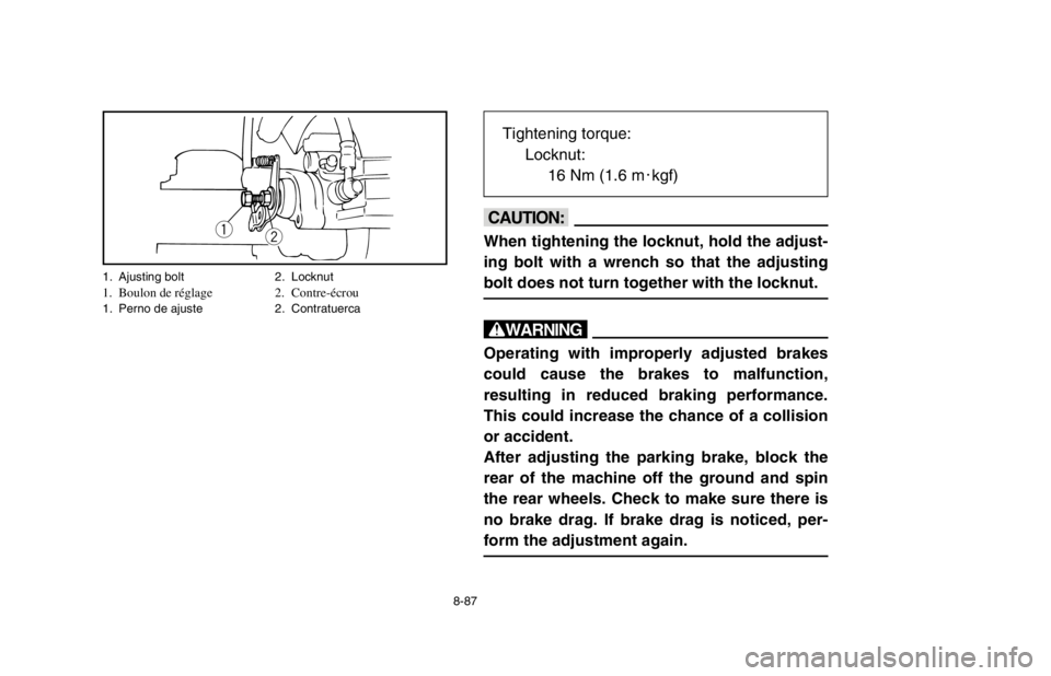 YAMAHA BANSHEE 350R 2003 Owners Manual 8-87
cC
When tightening the locknut, hold the adjust-
ing bolt with a wrench so that the adjusting
bolt does not turn together with the locknut.
w
Operating with improperly adjusted brakes
could cause YAMAHA BANSHEE 350R 2003 Owners Manual 8-87
cC
When tightening the locknut, hold the adjust-
ing bolt with a wrench so that the adjusting
bolt does not turn together with the locknut.
w
Operating with improperly adjusted brakes
could cause