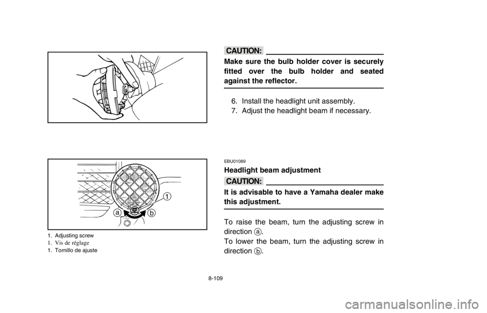 YAMAHA BANSHEE 350R 2003  Manuale de Empleo (in Spanish) 8-109
cC
Make sure the bulb holder cover is securely
fitted over the bulb holder and seated
against the reflector.
6. Install the headlight unit assembly.
7. Adjust the headlight beam if necessary.
EB