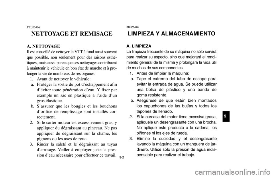 YAMAHA BANSHEE 350R 2003 Owners Manual 9-2
FBU00416
NETTOYAGE ET REMISAGE
A. NETTOYAGE
Il est conseillé de nettoyer le VTT à fond aussi souvent
que possible, non seulement pour des raisons esthé-
tiques, mais aussi parce que ces nettoya YAMAHA BANSHEE 350R 2003 Owners Manual 9-2
FBU00416
NETTOYAGE ET REMISAGE
A. NETTOYAGE
Il est conseillé de nettoyer le VTT à fond aussi souvent
que possible, non seulement pour des raisons esthé-
tiques, mais aussi parce que ces nettoya