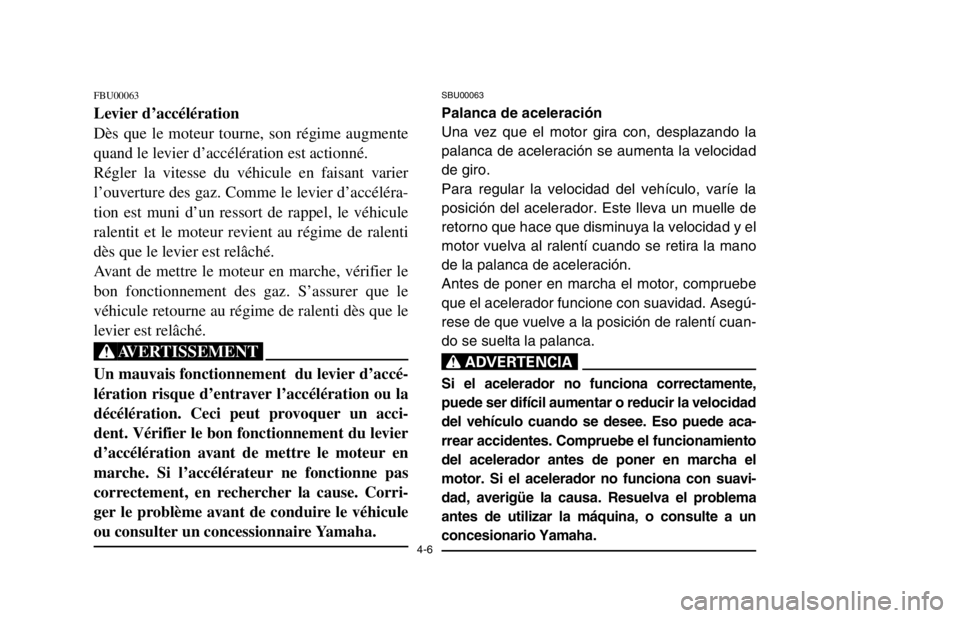 YAMAHA BANSHEE 350R 2003 Repair Manual 4-6
FBU00063
Levier d’accélération
Dès que le moteur tourne, son régime augmente
quand le levier d’accélération est actionné.
Régler la vitesse du véhicule en faisant varier
l’ouverture YAMAHA BANSHEE 350R 2003 Repair Manual 4-6
FBU00063
Levier d’accélération
Dès que le moteur tourne, son régime augmente
quand le levier d’accélération est actionné.
Régler la vitesse du véhicule en faisant varier
l’ouverture