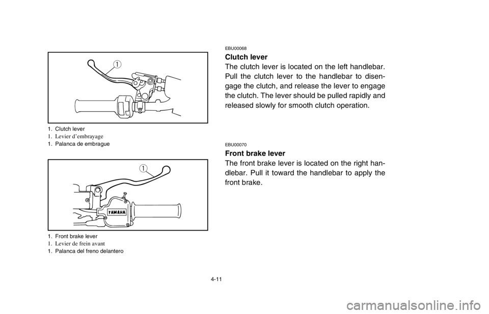 YAMAHA BANSHEE 350R 2003 Repair Manual 4-11
EBU00068
Clutch lever
The clutch lever is located on the left handlebar.
Pull the clutch lever to the handlebar to disen-
gage the clutch, and release the lever to engage
the clutch. The lever sh YAMAHA BANSHEE 350R 2003 Repair Manual 4-11
EBU00068
Clutch lever
The clutch lever is located on the left handlebar.
Pull the clutch lever to the handlebar to disen-
gage the clutch, and release the lever to engage
the clutch. The lever sh