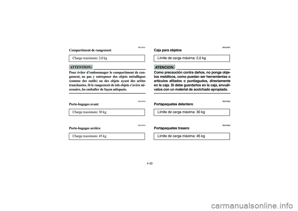 YAMAHA BEAR TRACKER 250 2004  Notices Demploi (in French) 4-32
FBU00581
Compartiment de rangementATTENTION:_ Pour éviter d’endommager le compartiment de ran-
gement, ne pas y entreposer des objets métalliques
(comme des outils) ou des objets ayant des ar