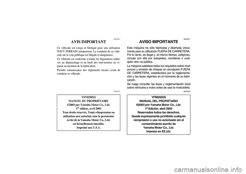 YAMAHA BEAR TRACKER 250 2004  Notices Demploi (in French) FBU00011
AVIS IMPORTANT
Ce véhicule est conçu et fabriqué pour une utilisation
TOUT-TERRAIN uniquement. La conduite de ce véhi-
cule sur la voie publique est illégale et dangereuse.
Ce véhicule 