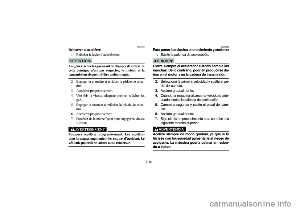 YAMAHA BEAR TRACKER 250 2004 Owners Manual 6-18
FBU00650
Démarrer et accélérer:
1. Relâcher le levier d’accélération.ATTENTION:_ Toujours lâcher les gaz avant de changer de vitesse. Si
cette consigne n’est pas respectée, le moteur YAMAHA BEAR TRACKER 250 2004 Owners Manual 6-18
FBU00650
Démarrer et accélérer:
1. Relâcher le levier d’accélération.ATTENTION:_ Toujours lâcher les gaz avant de changer de vitesse. Si
cette consigne n’est pas respectée, le moteur