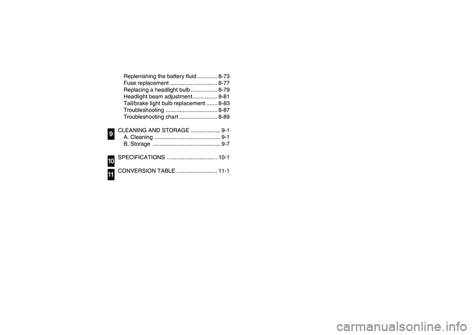 YAMAHA BEAR TRACKER 250 2004  Owners Manual Replenishing the battery fluid ............. 8-73
Fuse replacement .............................. 8-77
Replacing a headlight bulb ................. 8-79
Headlight beam adjustment................ 8-81
