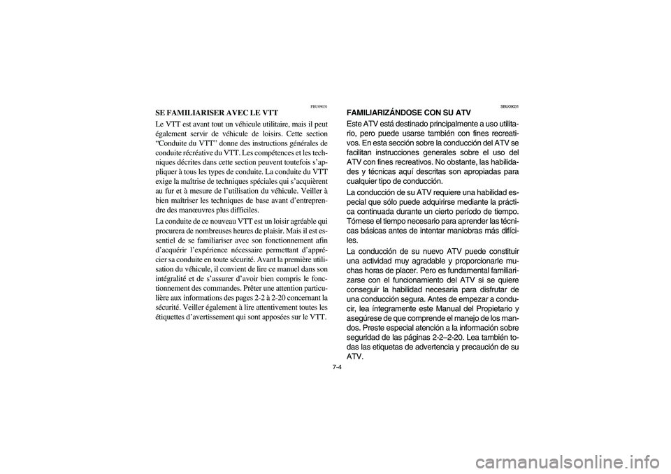YAMAHA BEAR TRACKER 250 2004  Owners Manual 7-4
FBU09031
SE FAMILIARISER AVEC LE VTT 
Le VTT est avant tout un véhicule utilitaire, mais il peut
également servir de véhicule de loisirs. Cette section
“Conduite du VTT” donne des instructi