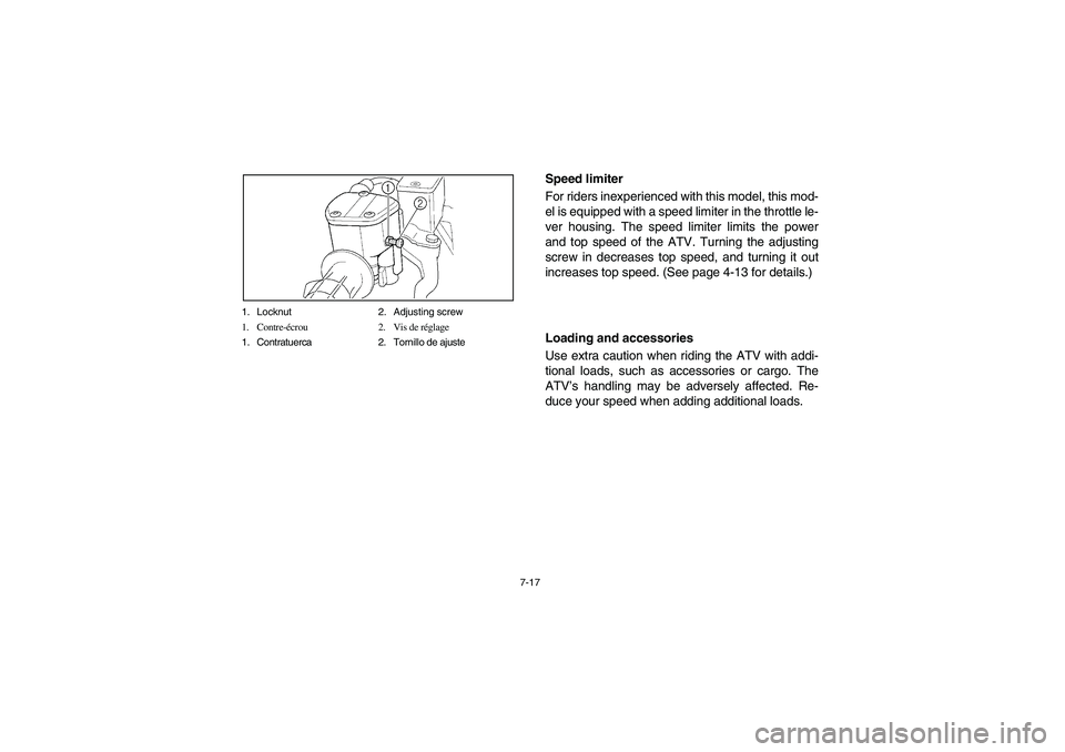 YAMAHA BEAR TRACKER 250 2004  Owners Manual 7-17 1. Locknut 2. Adjusting screw
1. Contre-écrou 2. Vis de réglage
1. Contratuerca 2. Tornillo de ajuste
Speed limiter 
For riders inexperienced with this model, this mod-
el is equipped with a sp
