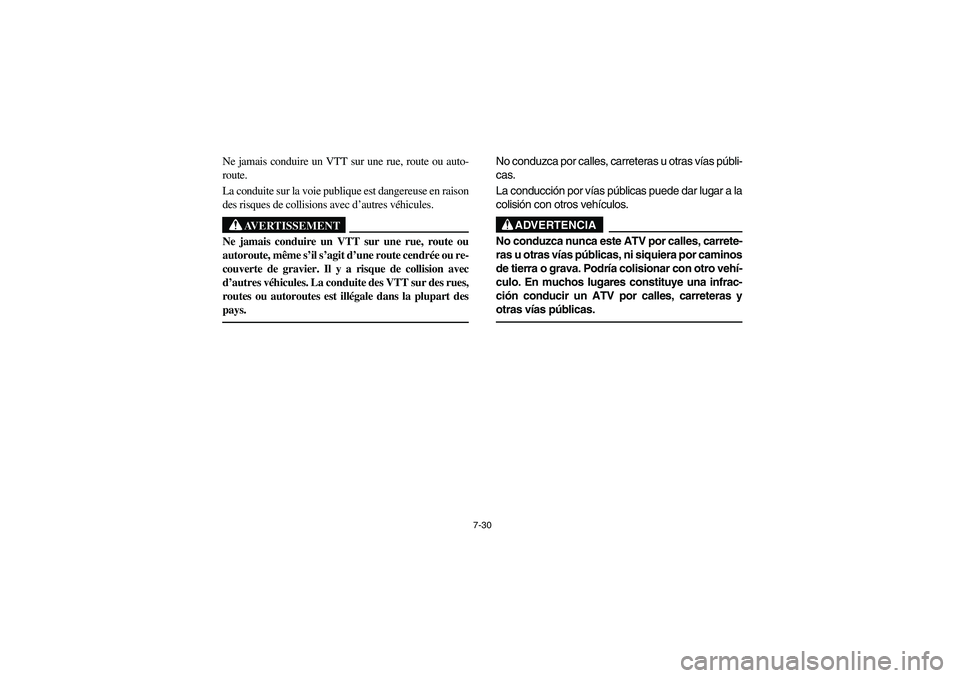 YAMAHA BEAR TRACKER 250 2004 Owners Manual 7-30
Ne jamais conduire un VTT sur une rue, route ou auto-
route.
La conduite sur la voie publique est dangereuse en raison
des risques de collisions avec d’autres véhicules.
AVERTISSEMENT
_ Ne ja YAMAHA BEAR TRACKER 250 2004 Owners Manual 7-30
Ne jamais conduire un VTT sur une rue, route ou auto-
route.
La conduite sur la voie publique est dangereuse en raison
des risques de collisions avec d’autres véhicules.
AVERTISSEMENT
_ Ne ja