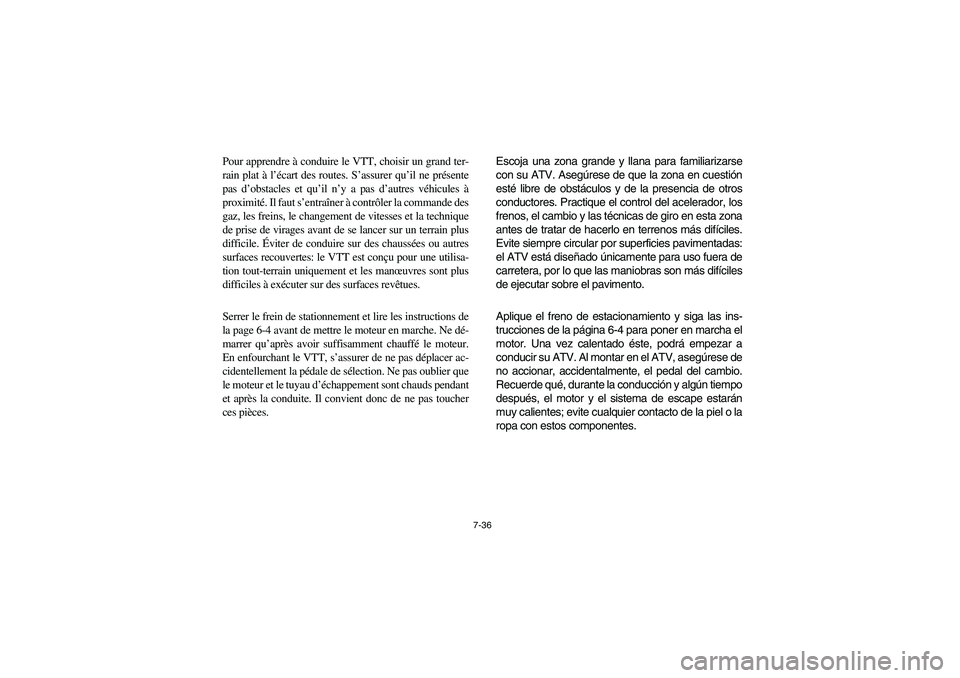 YAMAHA BEAR TRACKER 250 2004 Owners Manual 7-36
Pour apprendre à conduire le VTT, choisir un grand ter-
rain plat à l’écart des routes. S’assurer qu’il ne présente
pas d’obstacles et qu’il n’y a pas d’autres véhicules à
pro YAMAHA BEAR TRACKER 250 2004 Owners Manual 7-36
Pour apprendre à conduire le VTT, choisir un grand ter-
rain plat à l’écart des routes. S’assurer qu’il ne présente
pas d’obstacles et qu’il n’y a pas d’autres véhicules à
pro