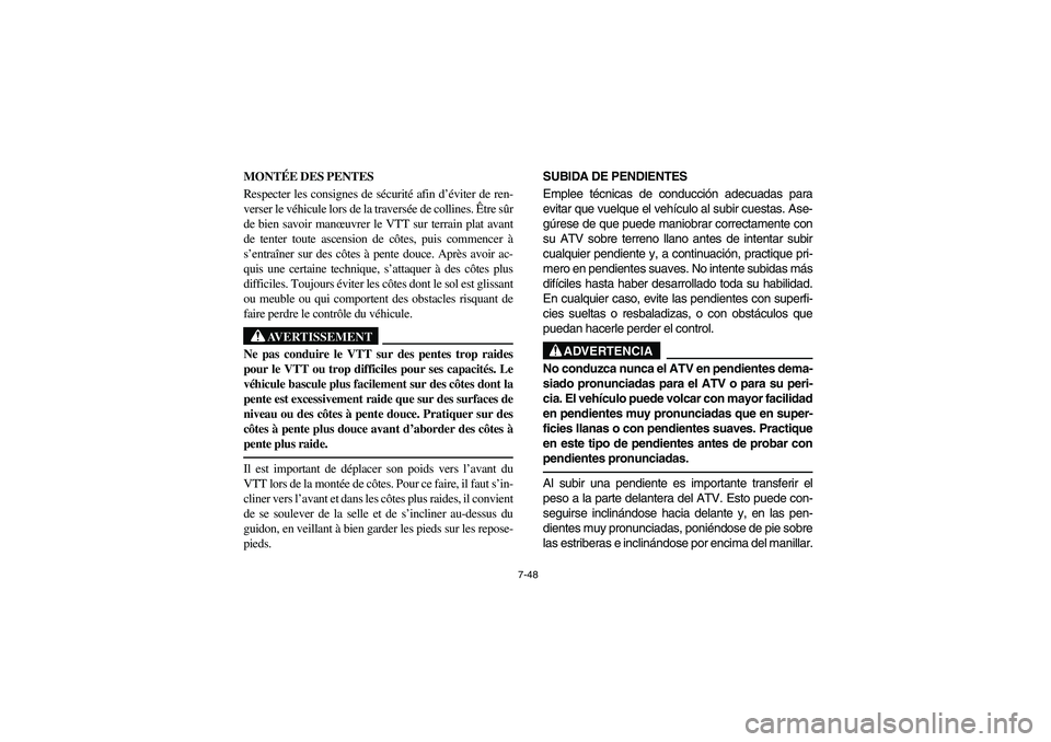 YAMAHA BEAR TRACKER 250 2004  Owners Manual 7-48
MONTÉE DES PENTES 
Respecter les consignes de sécurité afin d’éviter de ren-
verser le véhicule lors de la traversée de collines. Être sûr
de bien savoir manœuvrer le VTT sur terrain p