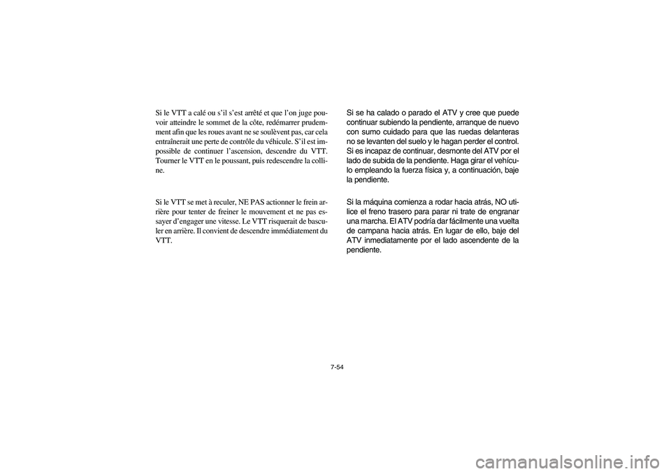 YAMAHA BEAR TRACKER 250 2004  Owners Manual 7-54
Si le VTT a calé ou s’il s’est arrêté et que l’on juge pou-
voir atteindre le sommet de la côte, redémarrer prudem-
ment afin que les roues avant ne se soulèvent pas, car cela
entraî