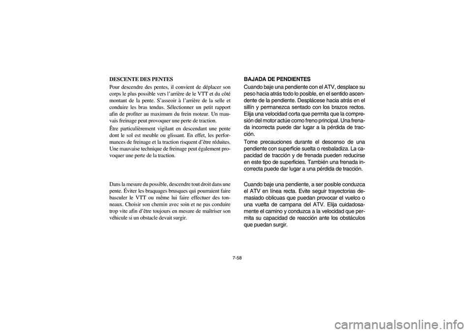 YAMAHA BEAR TRACKER 250 2004  Owners Manual 7-58
DESCENTE DES PENTES 
Pour descendre des pentes, il convient de déplacer son
corps le plus possible vers l’arrière de le VTT et du côté
montant de la pente. S’asseoir à l’arrière de la