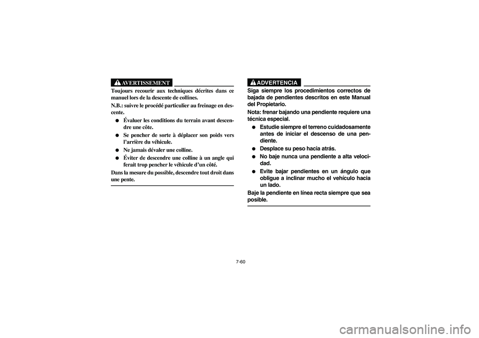 YAMAHA BEAR TRACKER 250 2004  Owners Manual 7-60
AVERTISSEMENT
_ Toujours recourir aux techniques décrites dans ce
manuel lors de la descente de collines. 
N.B.: suivre le procédé particulier au freinage en des-
cente. 
Évaluer les conditi