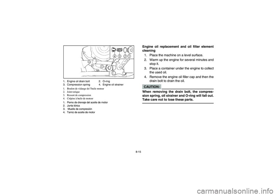 YAMAHA BEAR TRACKER 250 2004  Notices Demploi (in French) 8-15 1. Engine oil drain bolt 2. O-ring
3. Compression spring  4. Engine oil strainer
1. Boulon de vidange de l’huile moteur
2. Joint torique
3. Ressort de compression
4. Crépine à huile de moteur