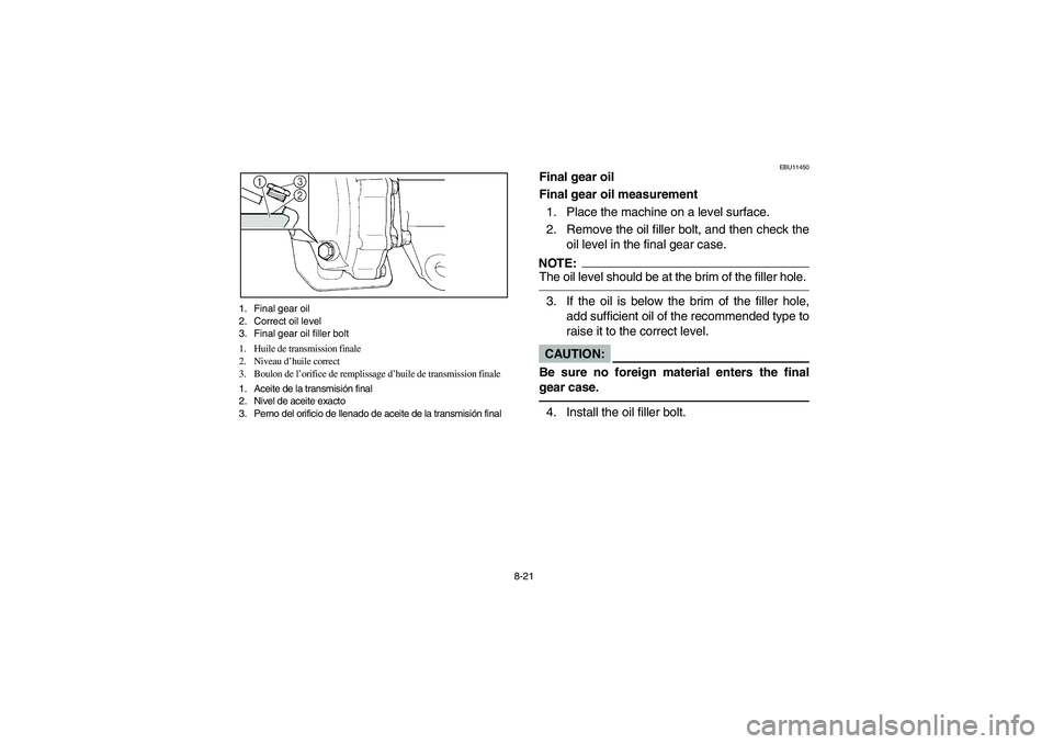 YAMAHA BEAR TRACKER 250 2004 Owners Manual 8-21 1. Final gear oil
2. Correct oil level
3. Final gear oil filler bolt
1. Huile de transmission finale
2. Niveau d’huile correct
3. Boulon de l’orifice de remplissage d’huile de transmission YAMAHA BEAR TRACKER 250 2004 Owners Manual 8-21 1. Final gear oil
2. Correct oil level
3. Final gear oil filler bolt
1. Huile de transmission finale
2. Niveau d’huile correct
3. Boulon de l’orifice de remplissage d’huile de transmission