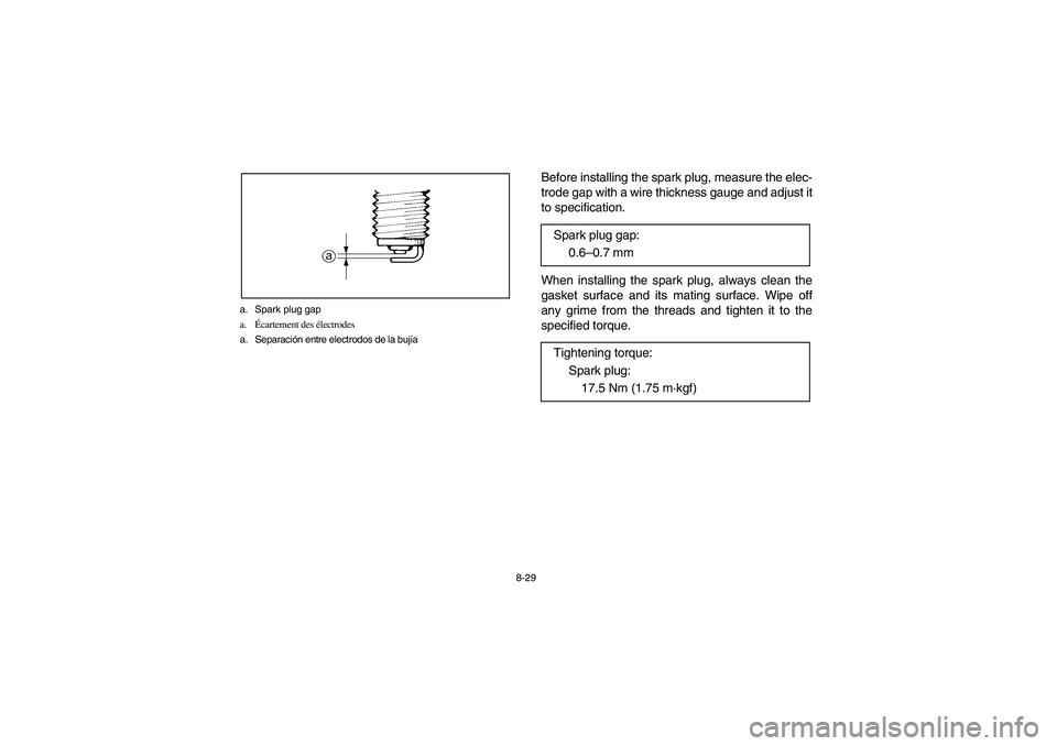 YAMAHA BEAR TRACKER 250 2004 Owners Manual 8-29 a. Spark plug gap
a.Écartement des électrodes
a. Separación entre electrodos de la bujía
Before installing the spark plug, measure the elec-
trode gap with a wire thickness gauge and adjust i YAMAHA BEAR TRACKER 250 2004 Owners Manual 8-29 a. Spark plug gap
a.Écartement des électrodes
a. Separación entre electrodos de la bujía
Before installing the spark plug, measure the elec-
trode gap with a wire thickness gauge and adjust i