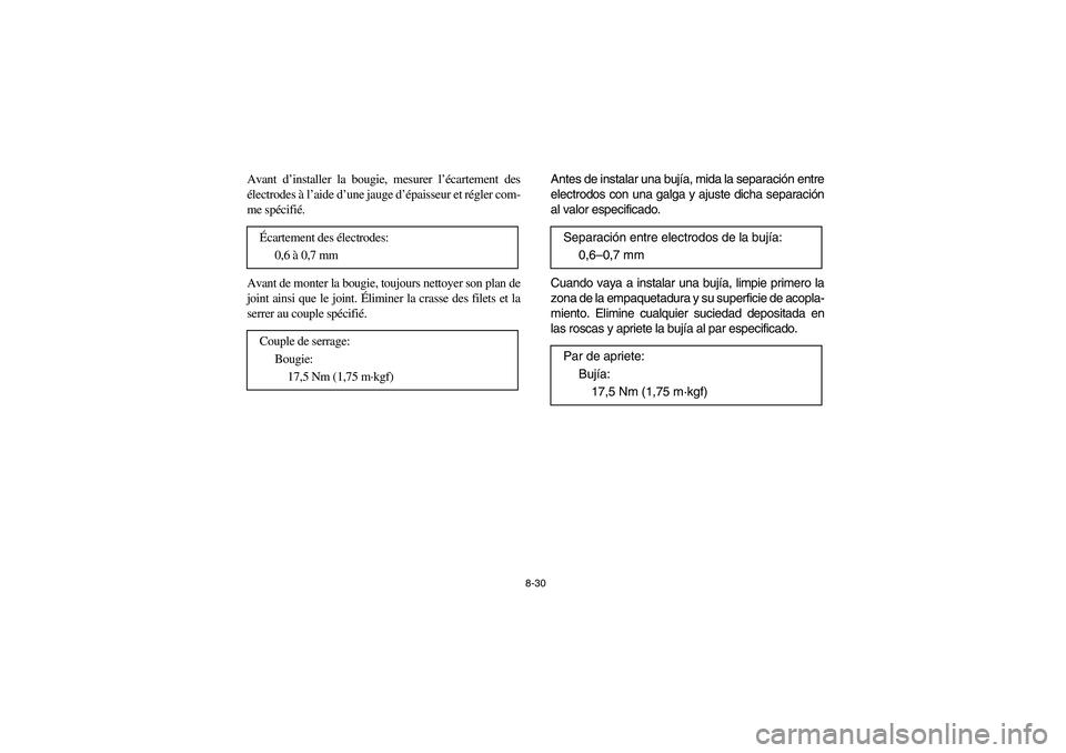 YAMAHA BEAR TRACKER 250 2004 Owners Manual 8-30
Avant d’installer la bougie, mesurer l’écartement des
électrodes à l’aide d’une jauge d’épaisseur et régler com-
me spécifié.
Avant de monter la bougie, toujours nettoyer son pla YAMAHA BEAR TRACKER 250 2004 Owners Manual 8-30
Avant d’installer la bougie, mesurer l’écartement des
électrodes à l’aide d’une jauge d’épaisseur et régler com-
me spécifié.
Avant de monter la bougie, toujours nettoyer son pla