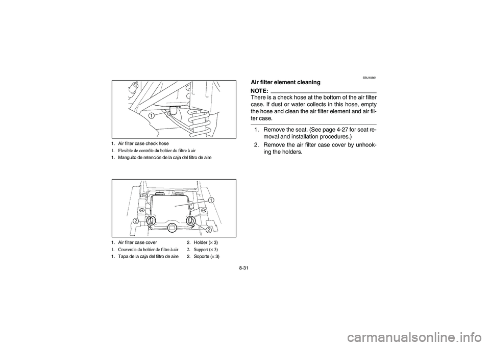 YAMAHA BEAR TRACKER 250 2004 Owners Manual 8-31 1. Air filter case check hose
1. Flexible de contrôle du boîtier du filtre à air
1. Manguito de retención de la caja del filtro de aire
1. Air filter case cover 2. Holder (× 3)
1. Couvercle YAMAHA BEAR TRACKER 250 2004 Owners Manual 8-31 1. Air filter case check hose
1. Flexible de contrôle du boîtier du filtre à air
1. Manguito de retención de la caja del filtro de aire
1. Air filter case cover 2. Holder (× 3)
1. Couvercle
