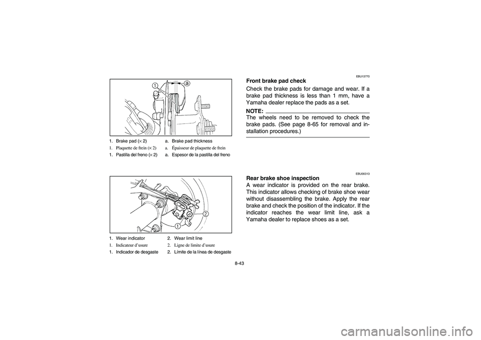 YAMAHA BEAR TRACKER 250 2004  Owners Manual 8-43 1. Brake pad (× 2) a. Brake pad thickness
1. Plaquette de frein (× 2) a.Épaisseur de plaquette de frein
1. Pastilla del freno (× 2) a. Espesor de la pastilla del freno
1. Wear indicator 2. We
