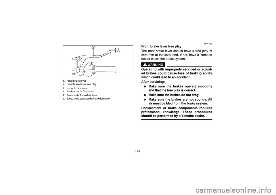 YAMAHA BEAR TRACKER 250 2004  Owners Manual 8-49 1. Front brake lever
a. Front brake lever free play
1. Levier de frein avant
a. Jeu du levier de frein avant
1. Palanca del freno delantero
a. Juego de la palanca del freno delantero
EBU11880
Fro