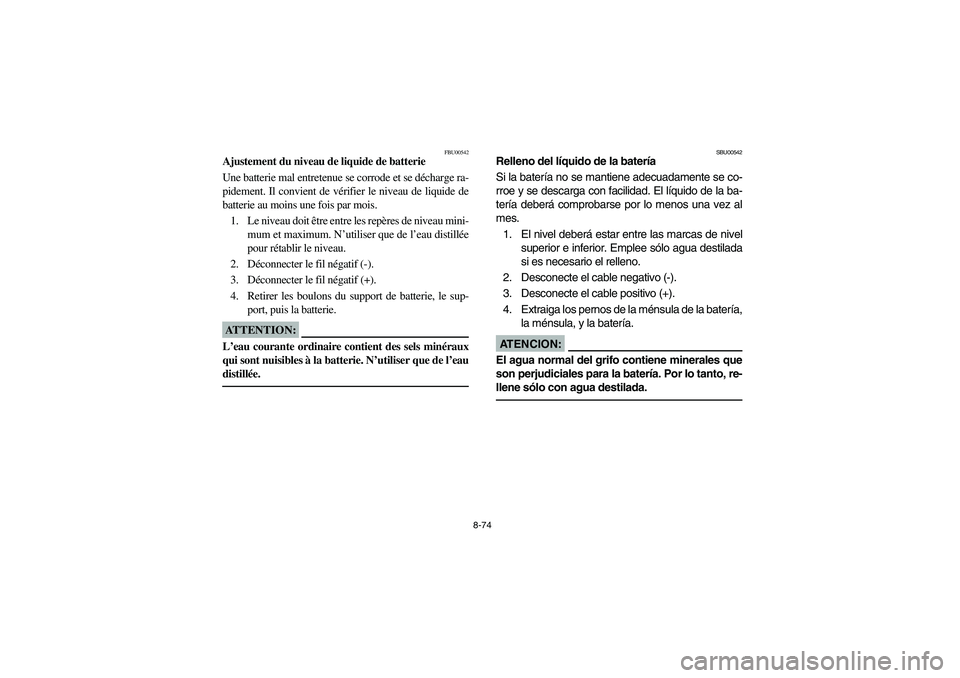 YAMAHA BEAR TRACKER 250 2004 Owners Manual 8-74
FBU00542
Ajustement du niveau de liquide de batterie
Une batterie mal entretenue se corrode et se décharge ra-
pidement. Il convient de vérifier le niveau de liquide de
batterie au moins une fo YAMAHA BEAR TRACKER 250 2004 Owners Manual 8-74
FBU00542
Ajustement du niveau de liquide de batterie
Une batterie mal entretenue se corrode et se décharge ra-
pidement. Il convient de vérifier le niveau de liquide de
batterie au moins une fo