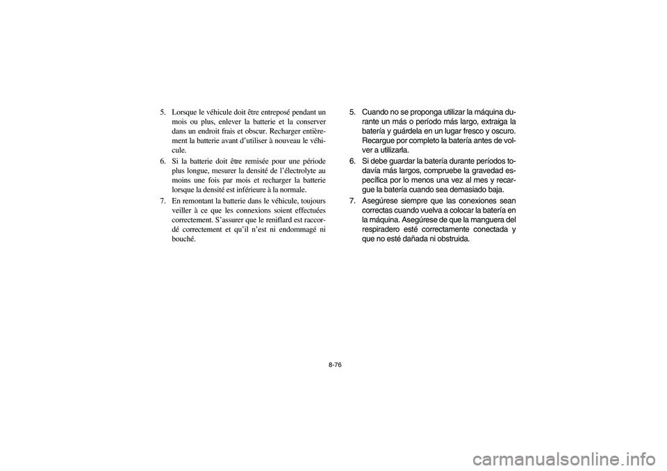 YAMAHA BEAR TRACKER 250 2004 Owners Manual 8-76
5. Lorsque le véhicule doit être entreposé pendant un
mois ou plus, enlever la batterie et la conserver
dans un endroit frais et obscur. Recharger entière-
ment la batterie avant d’utiliser YAMAHA BEAR TRACKER 250 2004 Owners Manual 8-76
5. Lorsque le véhicule doit être entreposé pendant un
mois ou plus, enlever la batterie et la conserver
dans un endroit frais et obscur. Recharger entière-
ment la batterie avant d’utiliser
