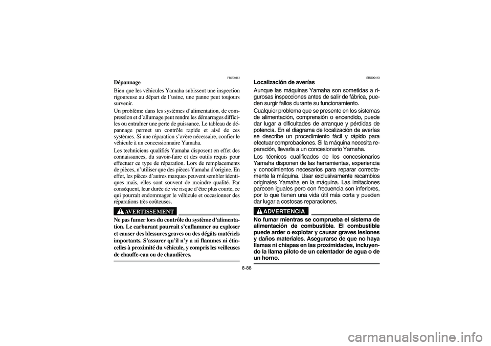 YAMAHA BEAR TRACKER 250 2004 Owners Manual 8-88
FBU00413
Dépannage
Bien que les véhicules Yamaha subissent une inspection
rigoureuse au départ de l’usine, une panne peut toujours
survenir.
Un problème dans les systèmes d’alimentation YAMAHA BEAR TRACKER 250 2004 Owners Manual 8-88
FBU00413
Dépannage
Bien que les véhicules Yamaha subissent une inspection
rigoureuse au départ de l’usine, une panne peut toujours
survenir.
Un problème dans les systèmes d’alimentation