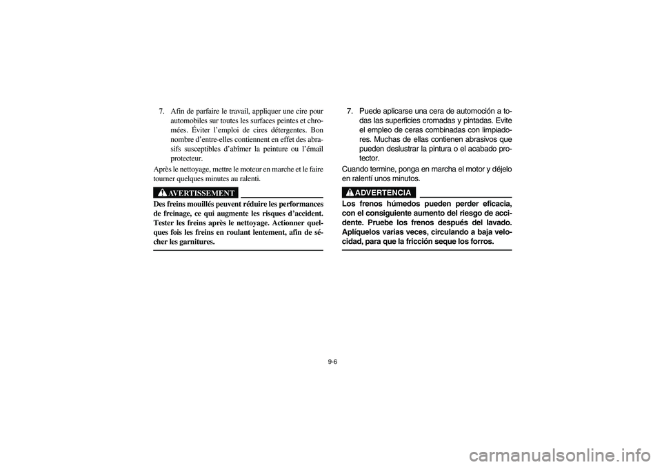 YAMAHA BEAR TRACKER 250 2004 Owners Manual 9-6
7. Afin de parfaire le travail, appliquer une cire pour
automobiles sur toutes les surfaces peintes et chro-
mées. Éviter l’emploi de cires détergentes. Bon
nombre d’entre-elles contiennent YAMAHA BEAR TRACKER 250 2004 Owners Manual 9-6
7. Afin de parfaire le travail, appliquer une cire pour
automobiles sur toutes les surfaces peintes et chro-
mées. Éviter l’emploi de cires détergentes. Bon
nombre d’entre-elles contiennent