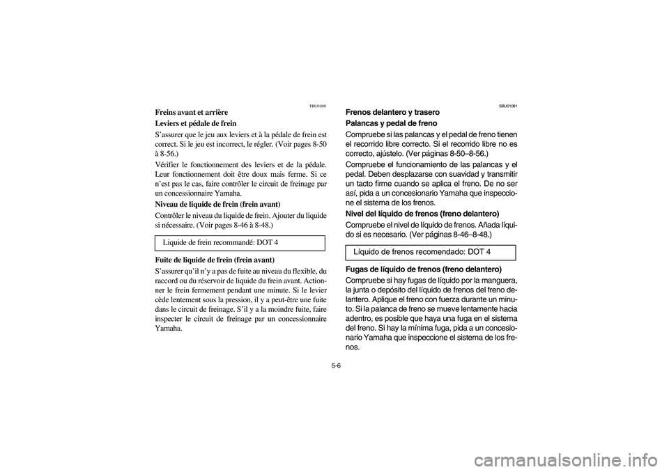 YAMAHA BEAR TRACKER 250 2003  Owners Manual 5-6
FBU01091
Freins avant et arrière
Leviers et pédale de frein
S’assurer que le jeu aux leviers et à la pédale de frein est
correct. Si le jeu est incorrect, le régler. (Voir pages 8-50
à 8-5