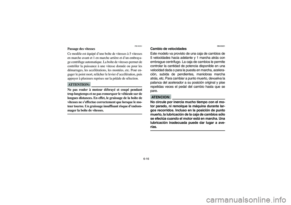 YAMAHA BEAR TRACKER 250 2003  Owners Manual 6-16
FBU00201
Passage des vitesses
Ce modèle est équipé d’une boîte de vitesses à 5 vitesses
en marche avant et 1 en marche arrière et d’un embraya-
ge centrifuge automatique. La boîte de v