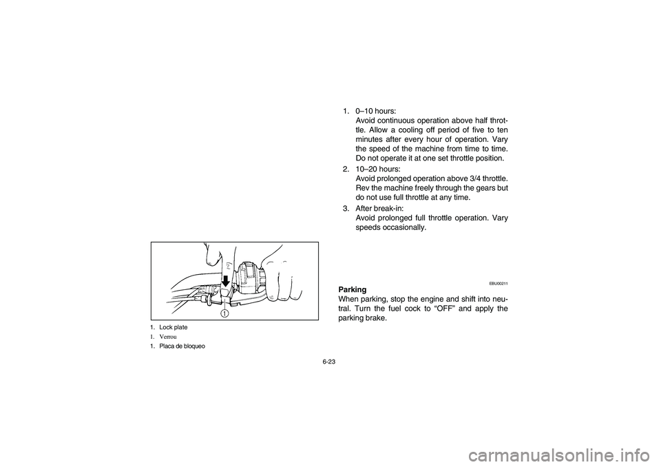 YAMAHA BEAR TRACKER 250 2003  Notices Demploi (in French) 6-23 1. Lock plate
1. Verrou
1. Placa de bloqueo
1. 0–10 hours: 
Avoid continuous operation above half throt-
tle. Allow a cooling off period of five to ten
minutes after every hour of operation. Va