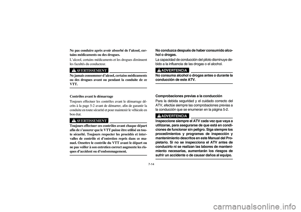 YAMAHA BEAR TRACKER 250 2003 Owners Manual 7-14
Ne pas conduire après avoir absorbé de l’alcool, cer-
tains médicaments ou des drogues.
L’alcool, certains médicaments et les drogues diminuent
les facultés du conducteur.
AVERTISSEMEN YAMAHA BEAR TRACKER 250 2003 Owners Manual 7-14
Ne pas conduire après avoir absorbé de l’alcool, cer-
tains médicaments ou des drogues.
L’alcool, certains médicaments et les drogues diminuent
les facultés du conducteur.
AVERTISSEMEN