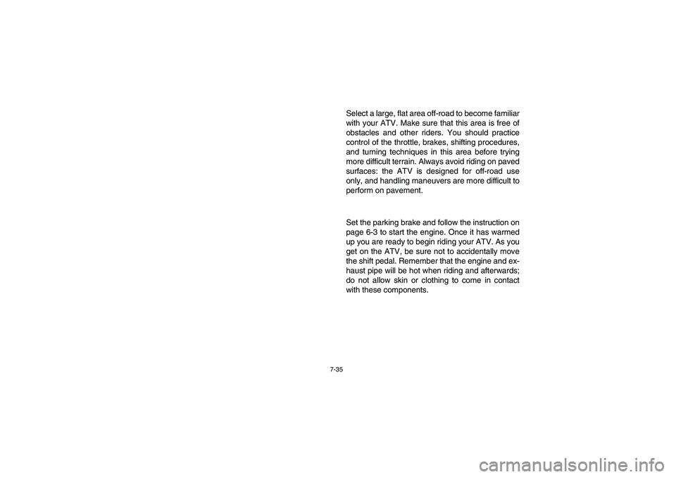 YAMAHA BEAR TRACKER 250 2003  Notices Demploi (in French) 7-35
Select a large, flat area off-road to become familiar
with your ATV. Make sure that this area is free of
obstacles and other riders. You should practice
control of the throttle, brakes, shifting 